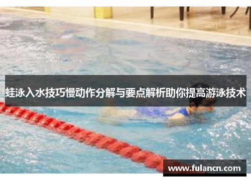 蛙泳入水技巧慢动作分解与要点解析助你提高游泳技术
