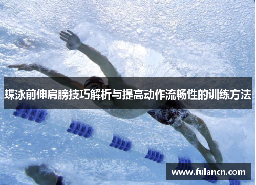 蝶泳前伸肩膀技巧解析与提高动作流畅性的训练方法