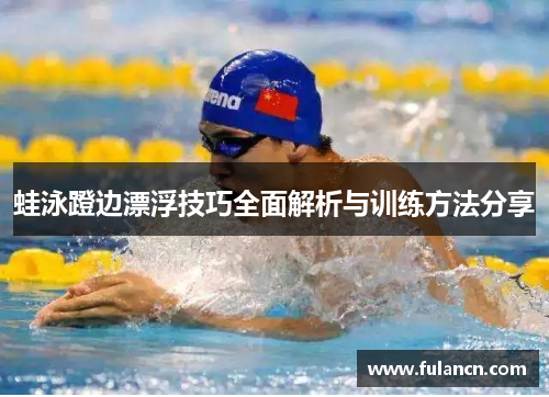 蛙泳蹬边漂浮技巧全面解析与训练方法分享
